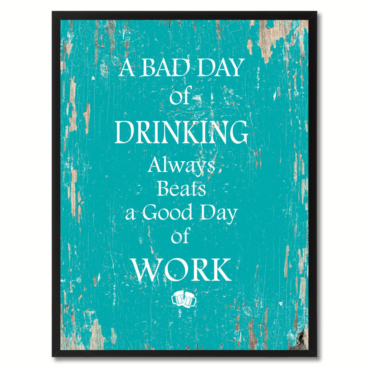 A Bad Day Of Drinking Always Beats A Good Day Of Work Saying Canvas Print with Picture Frame Home Decor Wall Art Gifts - 28"x37"